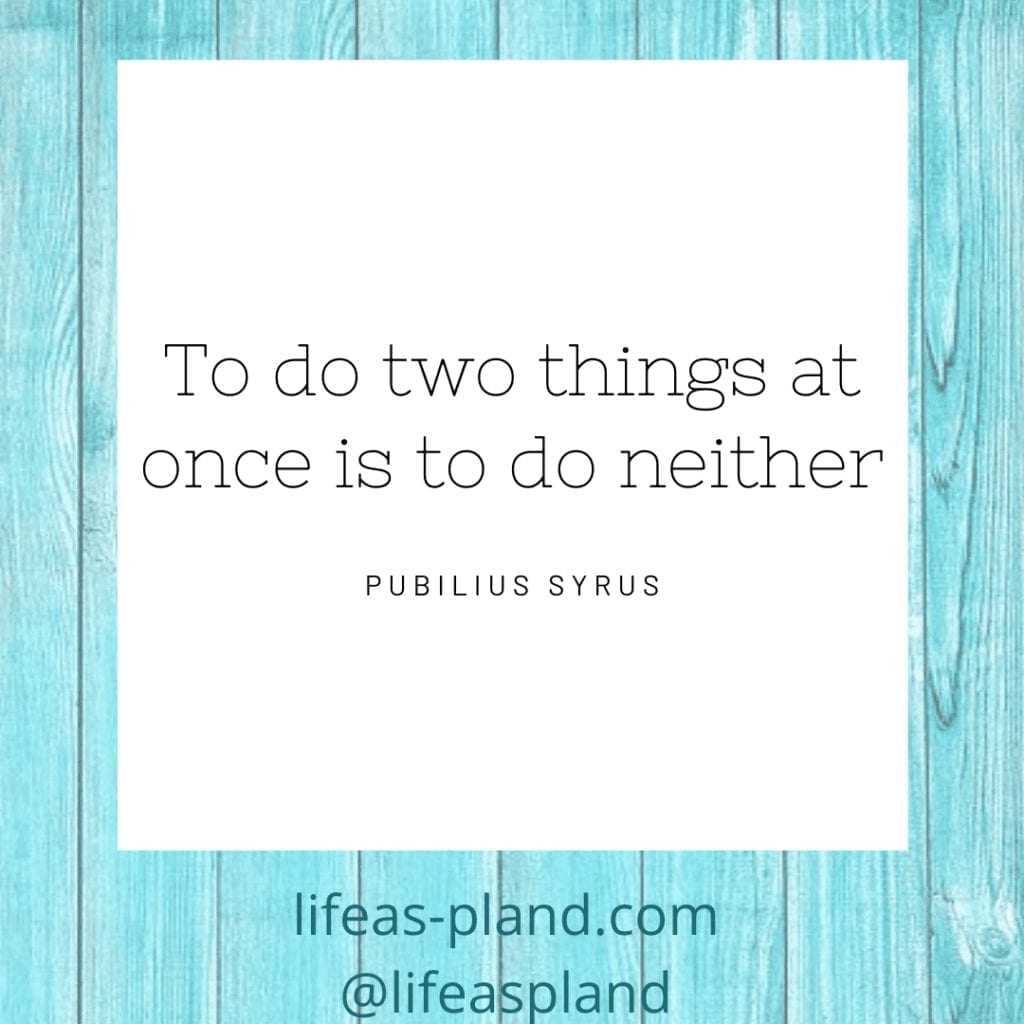 To do two things at once is to do neither - Pubilius Syrus