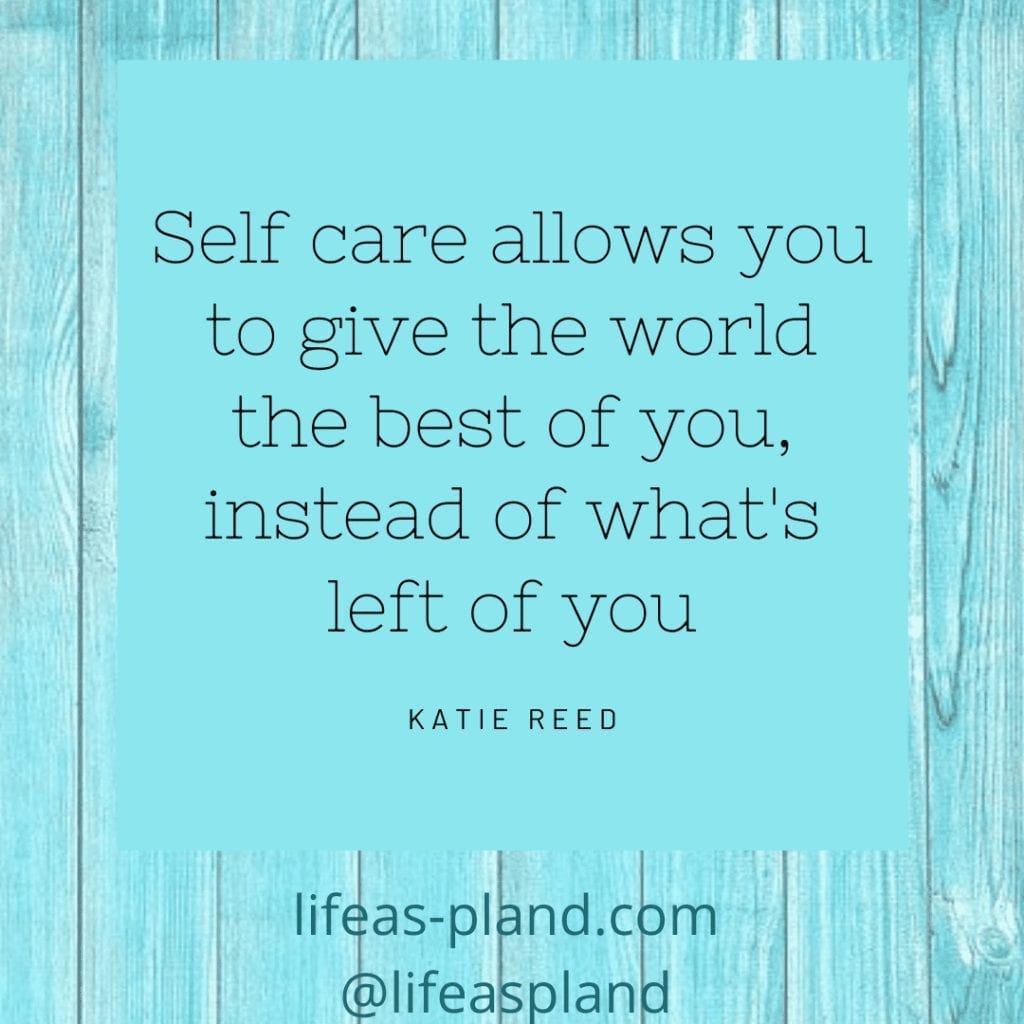 Self care allows you to give the world the best of you, not what's left of you.  Katie Reed.